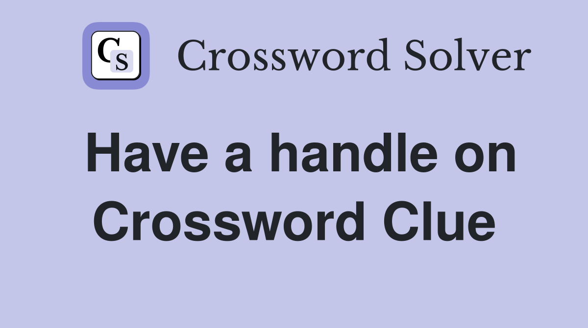 Have a handle on Crossword Clue