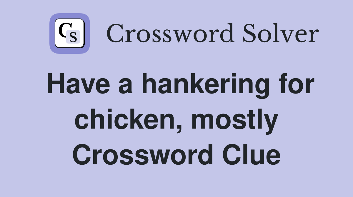 Have a hankering for chicken, mostly Crossword Clue