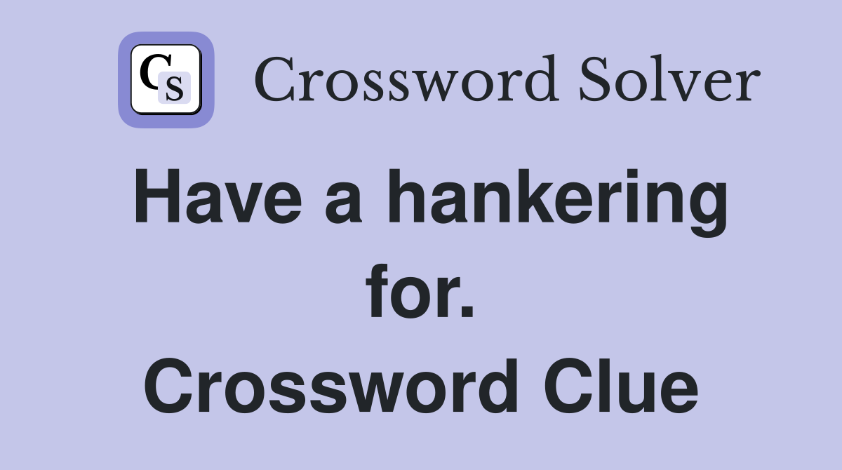 Have a hankering for. Crossword Clue