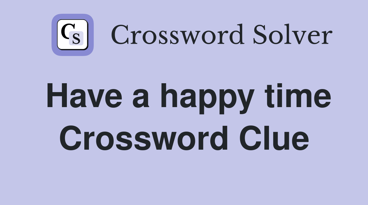 Have a happy time Crossword Clue