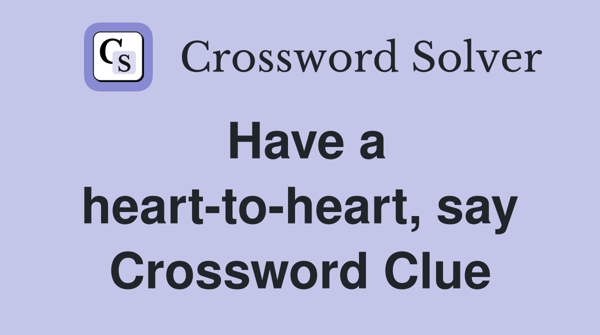 Have a heart-to-heart, say Crossword Clue