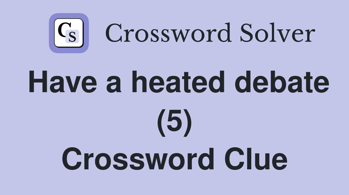 Have a heated debate (5) Crossword Clue