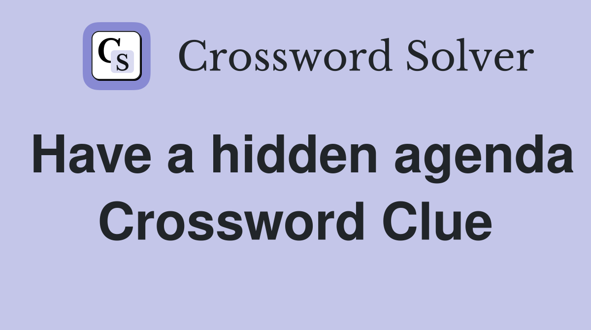 Have a hidden agenda Crossword Clue