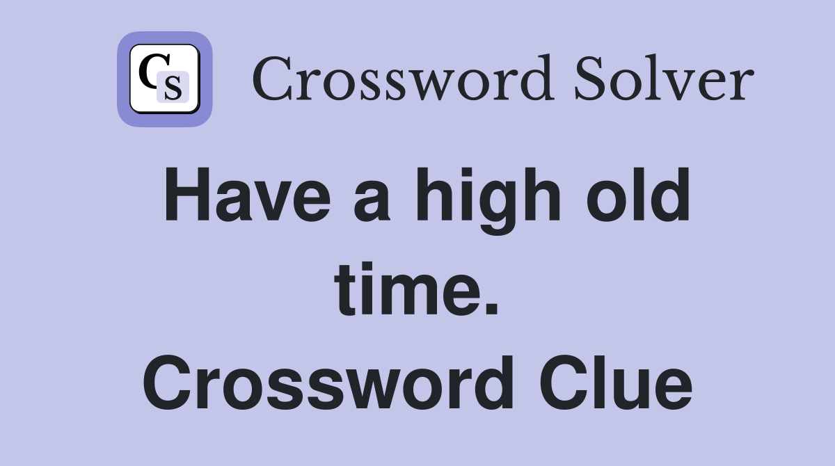 Have a high old time. Crossword Clue