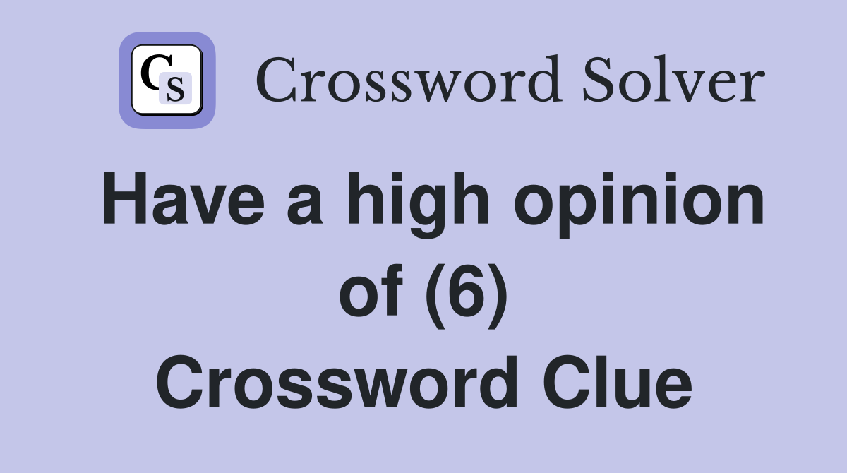 Have a high opinion of (6) Crossword Clue