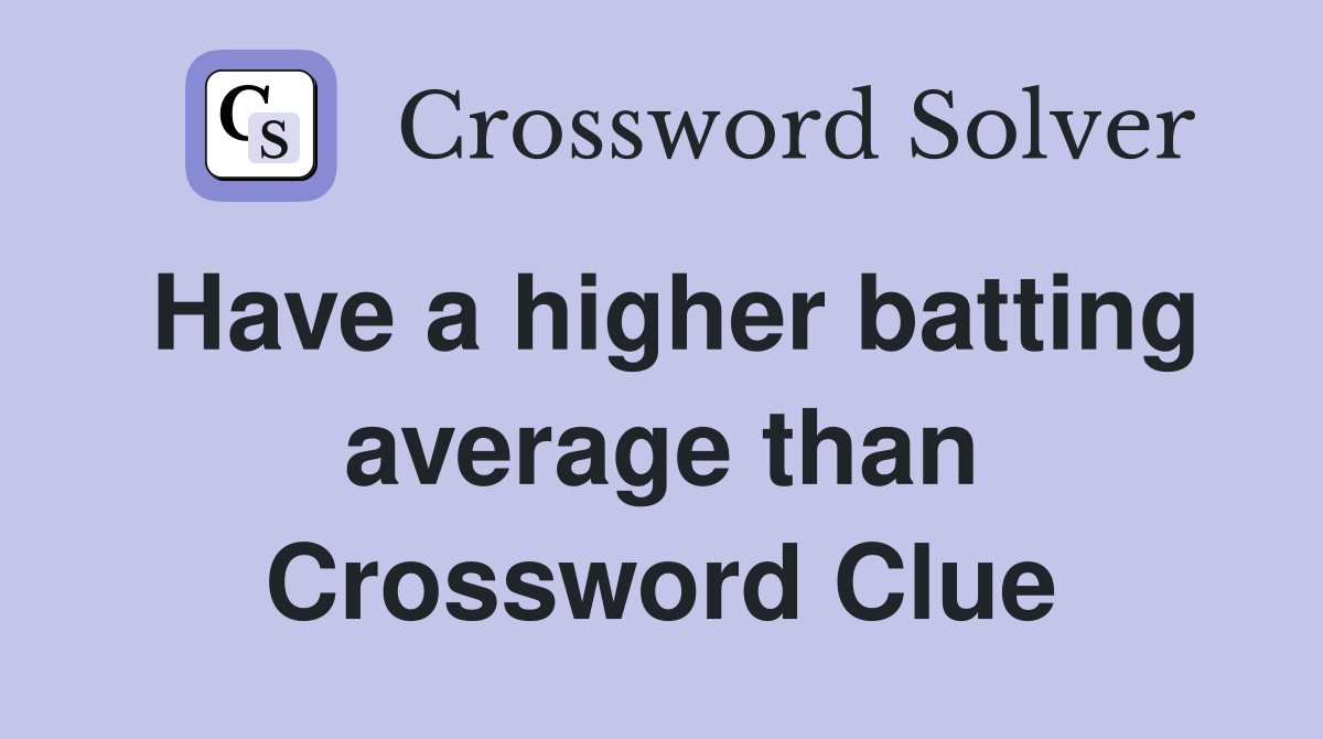 Have a higher batting average than Crossword Clue