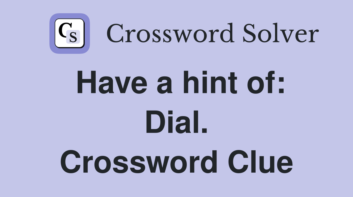 Have a hint of: Dial. Crossword Clue