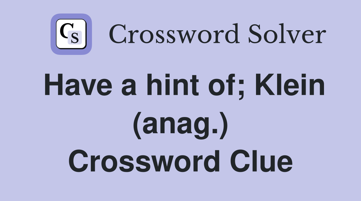 Have a hint of; Klein (anag.) Crossword Clue