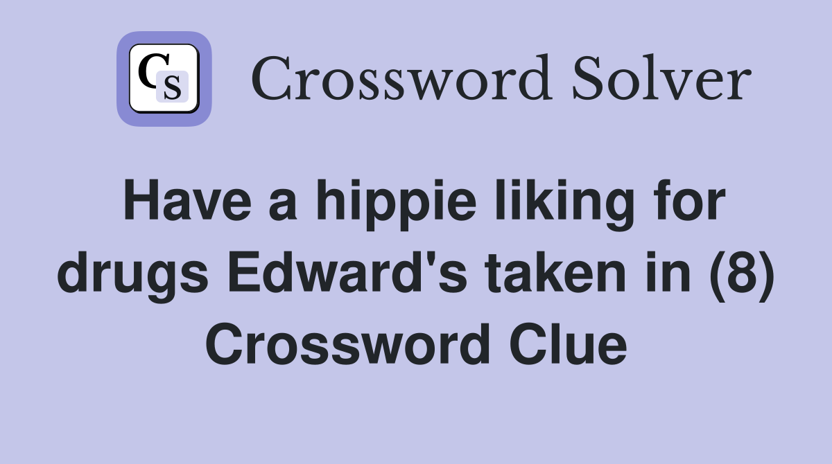 Have a hippie liking for drugs Edward's taken in (8) Crossword Clue
