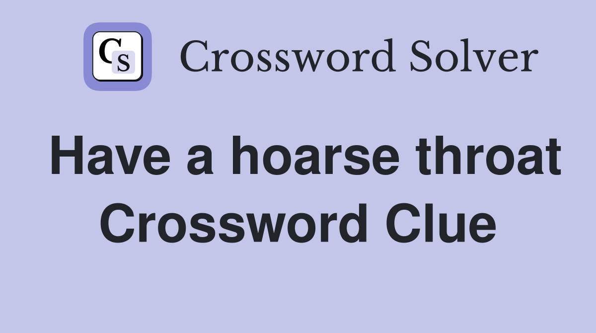 Have a hoarse throat Crossword Clue