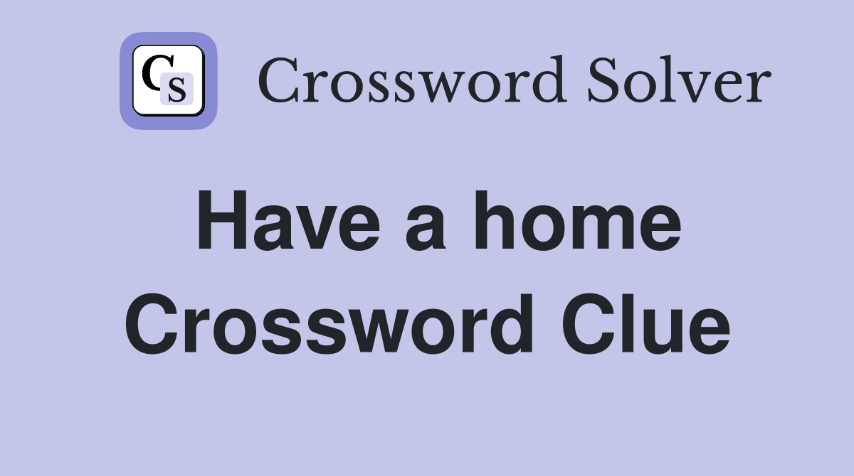 Have a home Crossword Clue