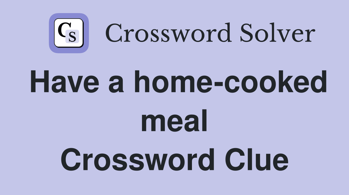Have a home-cooked meal Crossword Clue