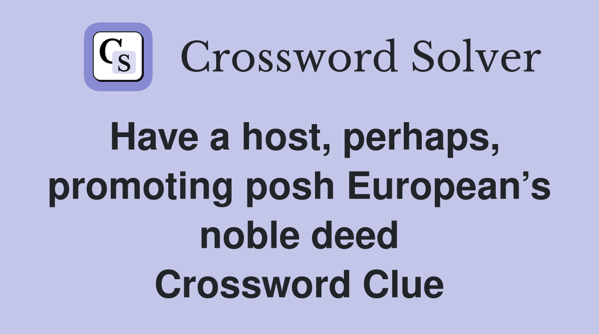 Have a host, perhaps, promoting posh European’s noble deed Crossword Clue