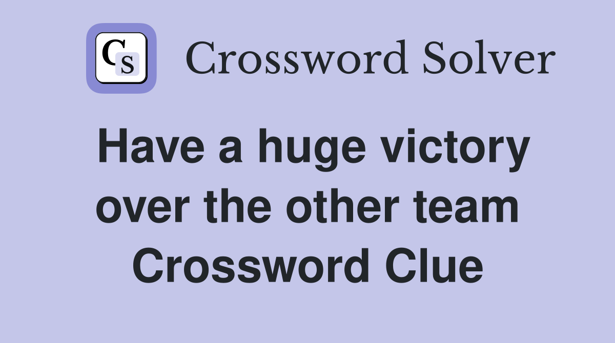 Have a huge victory over the other team Crossword Clue