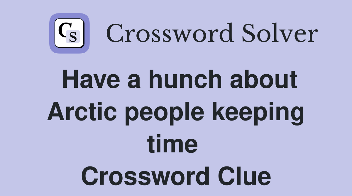 Have a hunch about Arctic people keeping time  Crossword Clue
