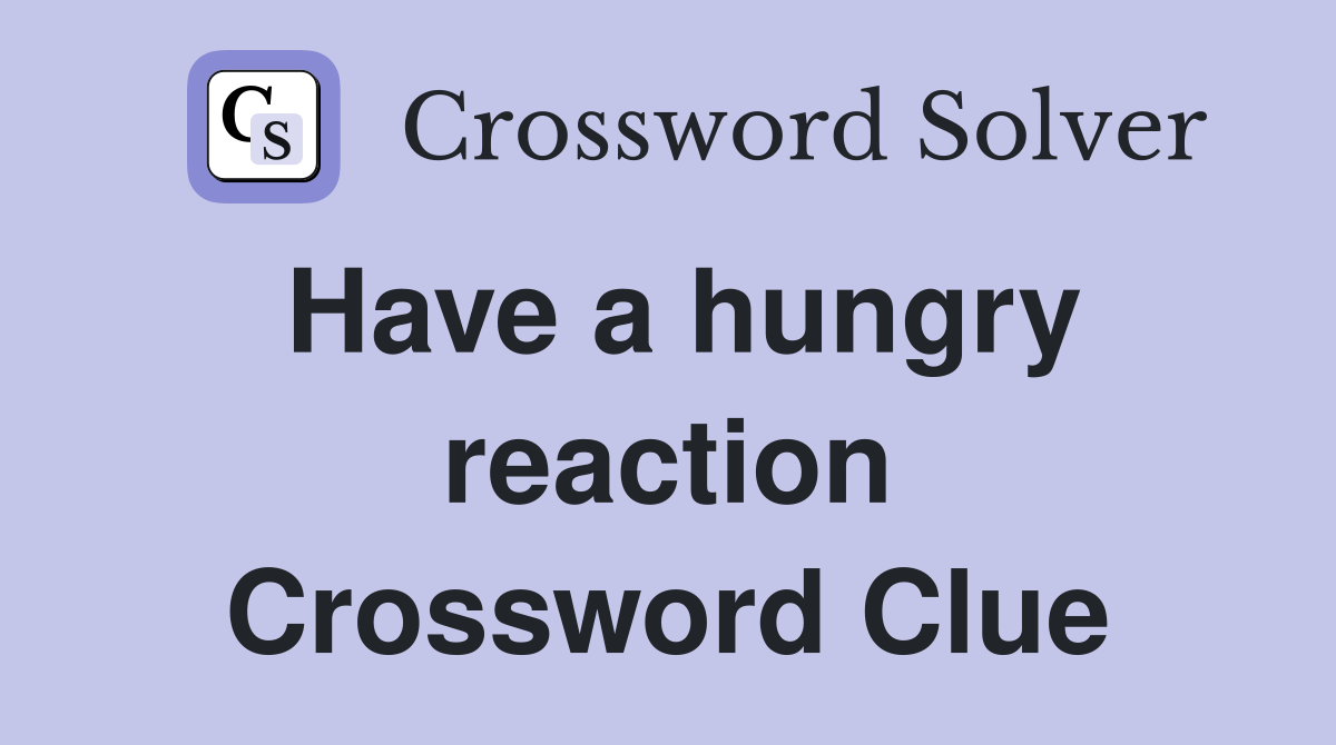 Have a hungry reaction Crossword Clue