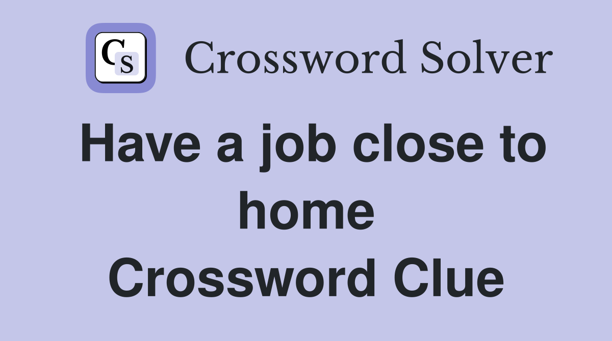 Have a job close to home Crossword Clue