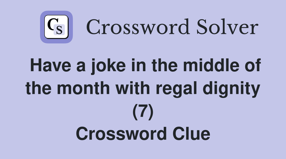 Have a joke in the middle of the month with regal dignity (7) Crossword Clue