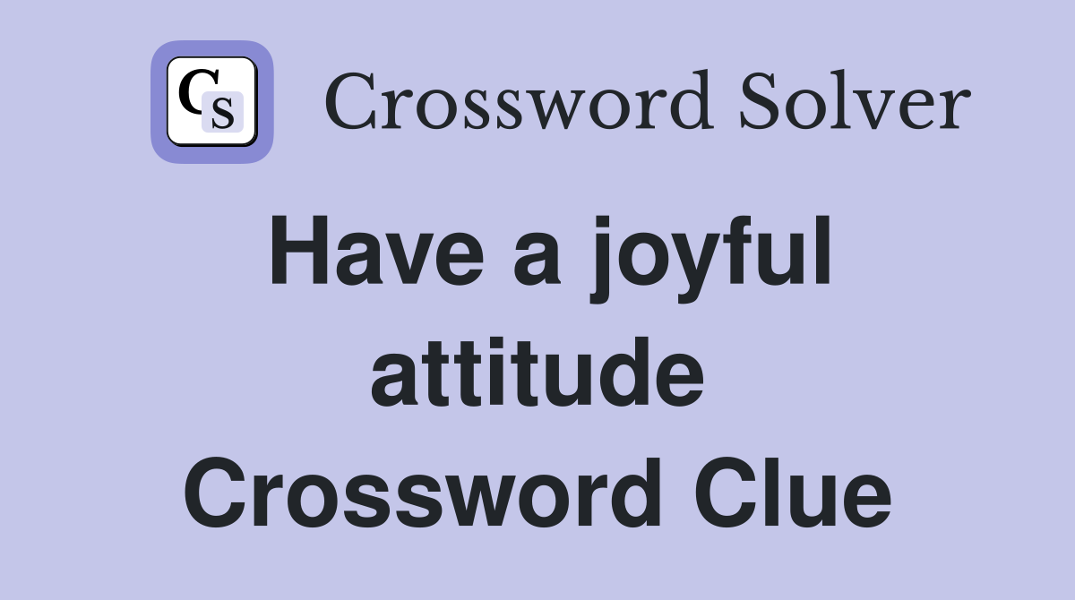 Have a joyful attitude Crossword Clue