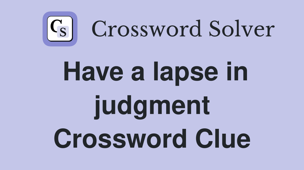 Have a lapse in judgment Crossword Clue
