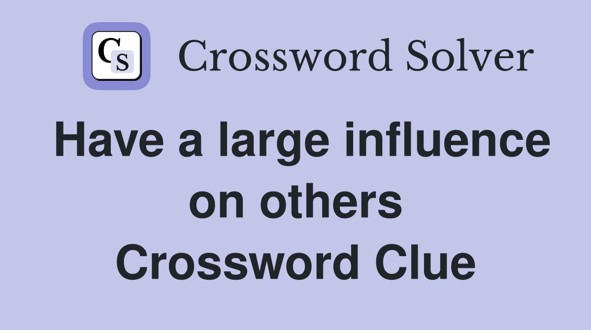 Have a large influence on others Crossword Clue