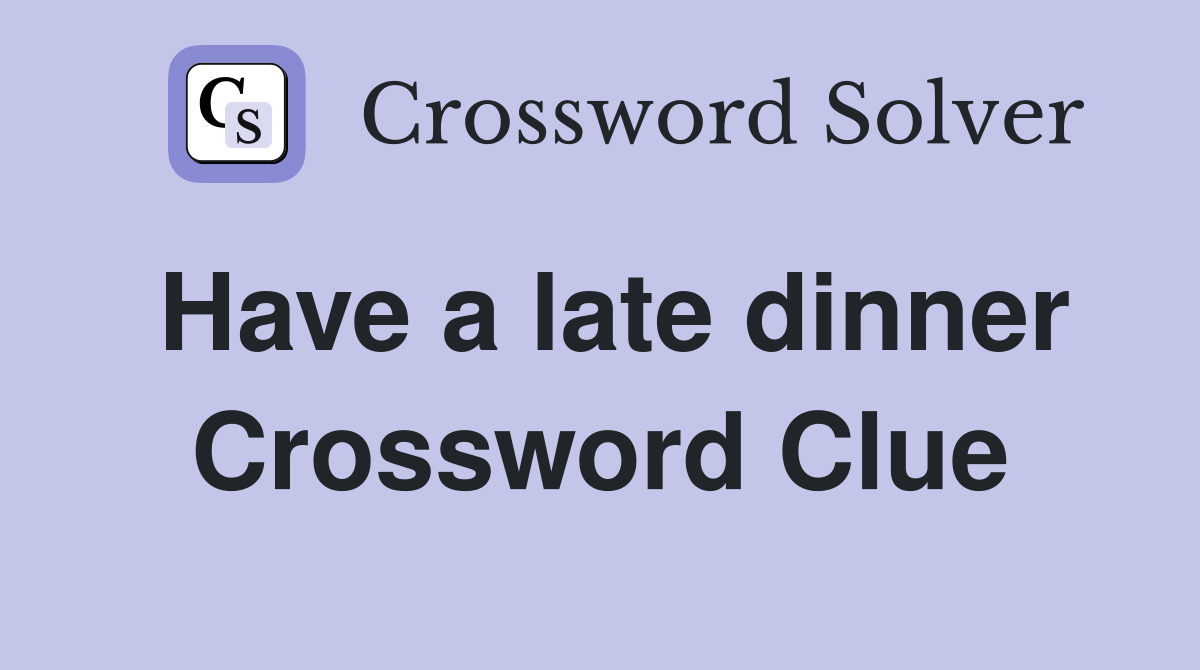 Have a late dinner Crossword Clue