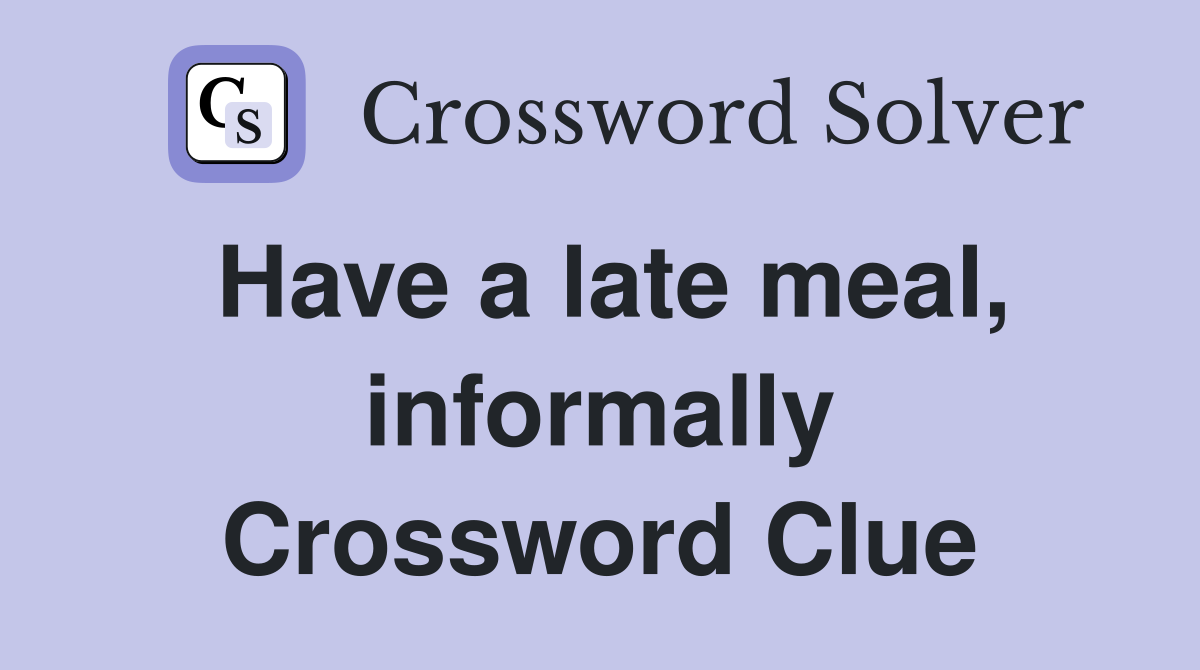 Have a late meal, informally Crossword Clue