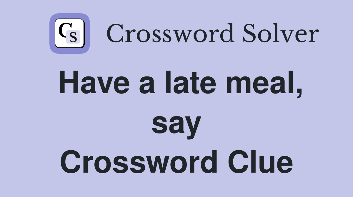 Have a late meal, say Crossword Clue