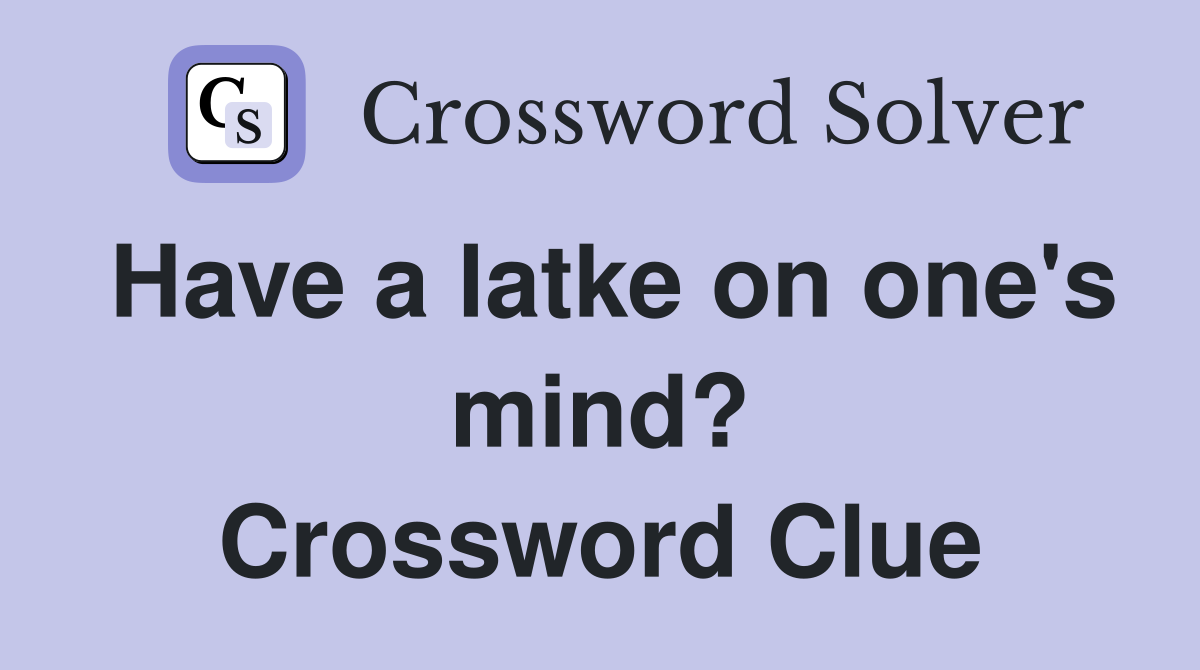 Have a latke on one's mind? Crossword Clue