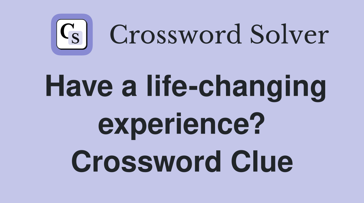 Have a life-changing experience? Crossword Clue