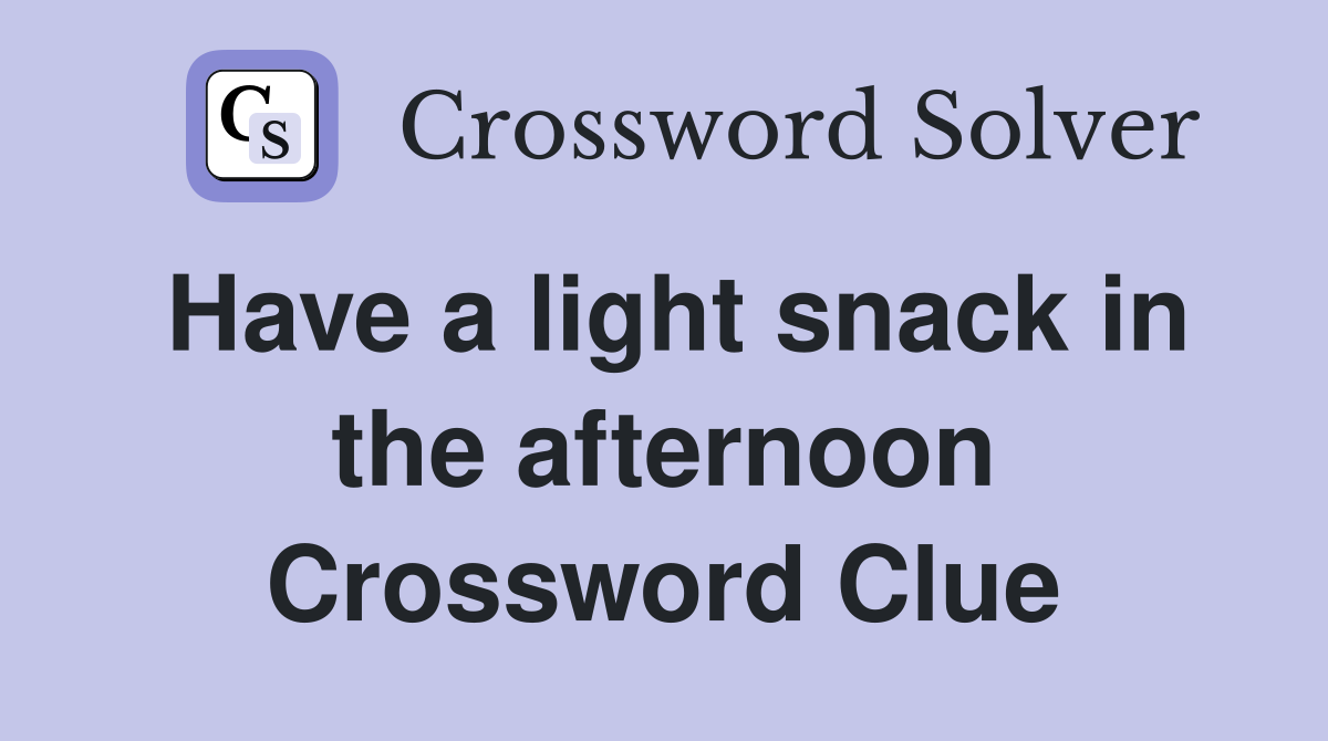 Have a light snack in the afternoon Crossword Clue