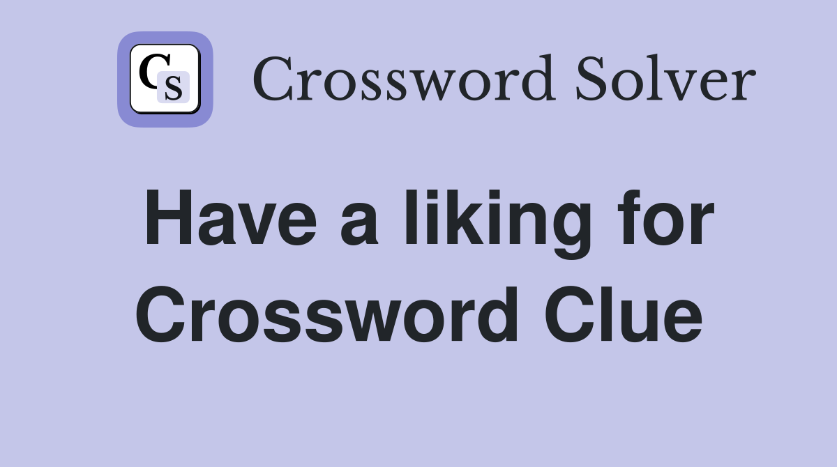 Have a liking for Crossword Clue