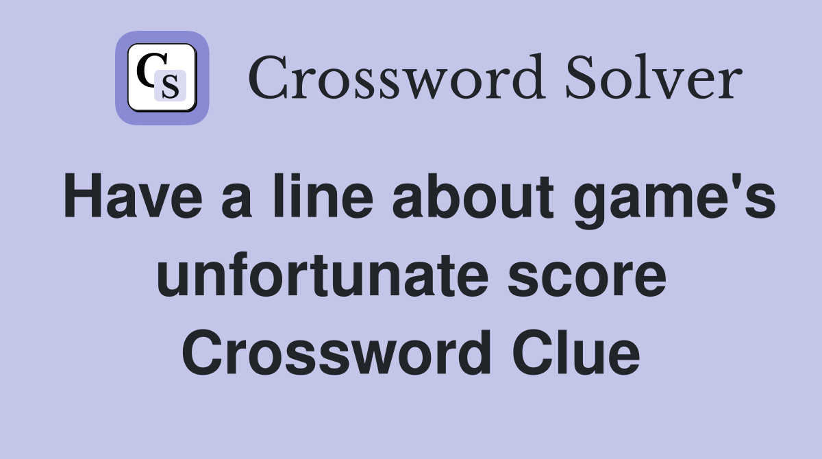 Have a line about game's unfortunate score Crossword Clue