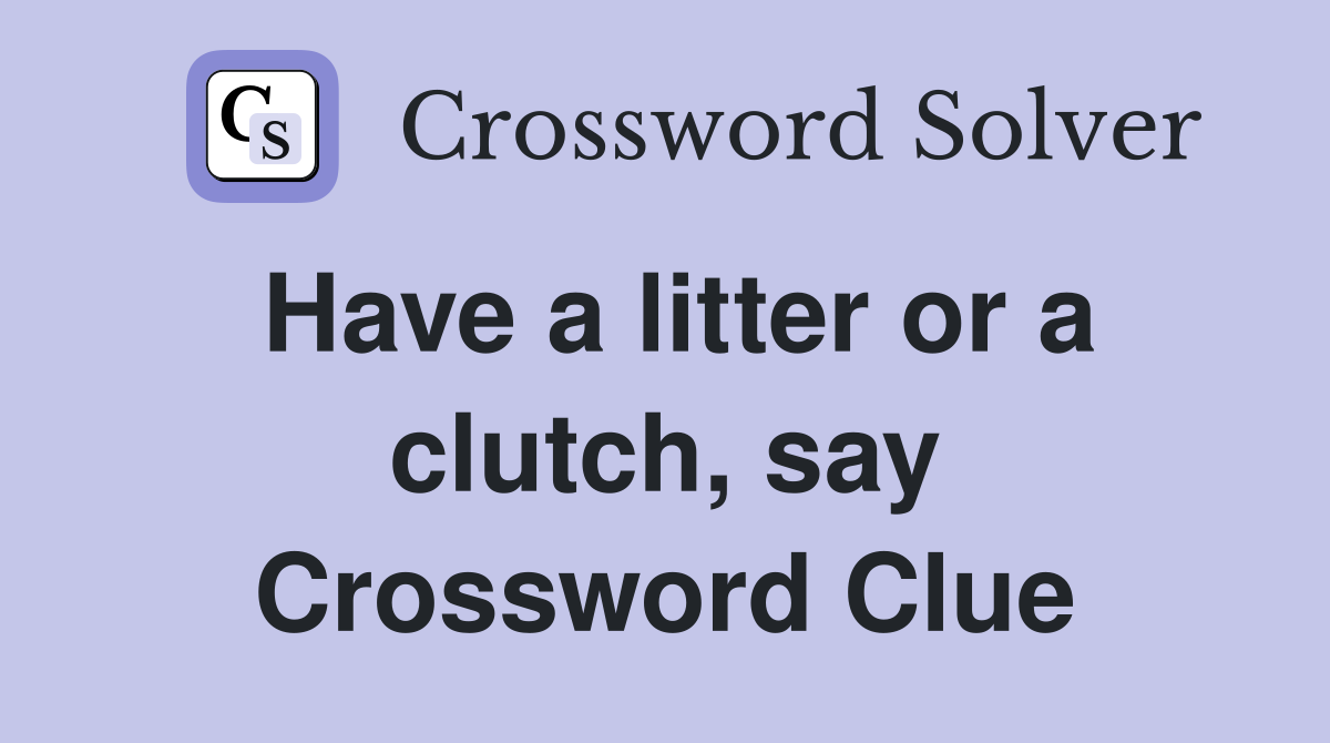 Have a litter or a clutch, say Crossword Clue