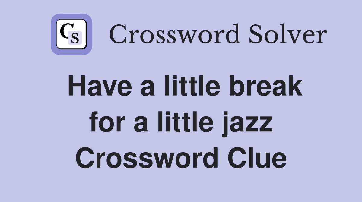 Have a little break for a little jazz Crossword Clue