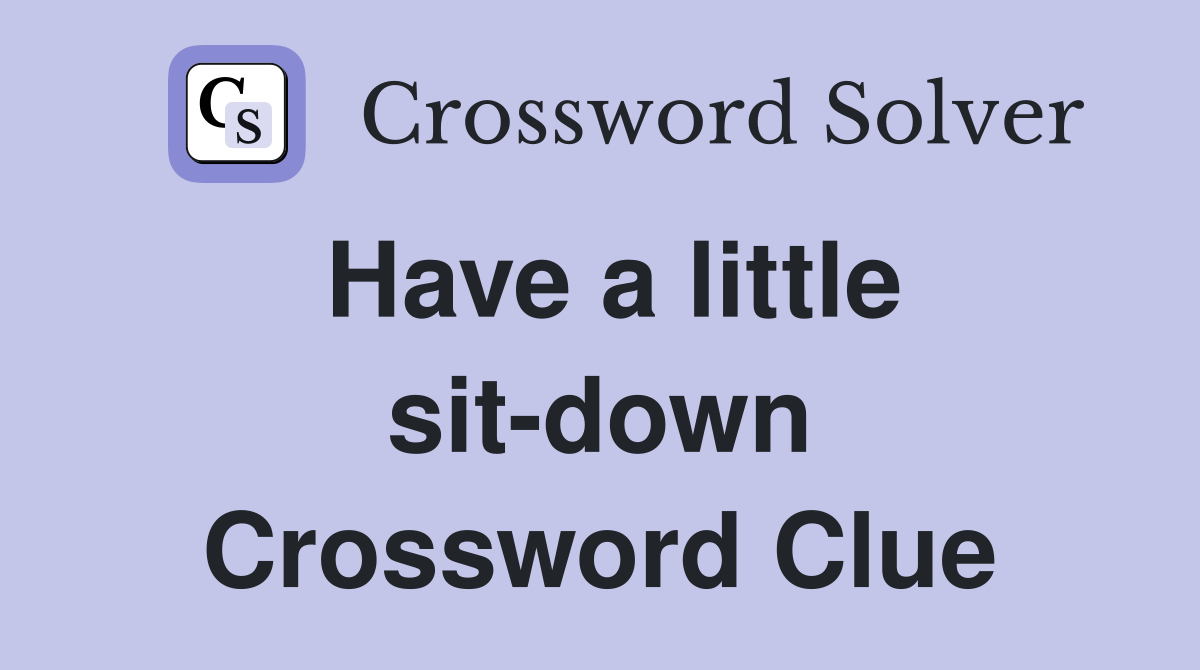 Have a little sit-down Crossword Clue