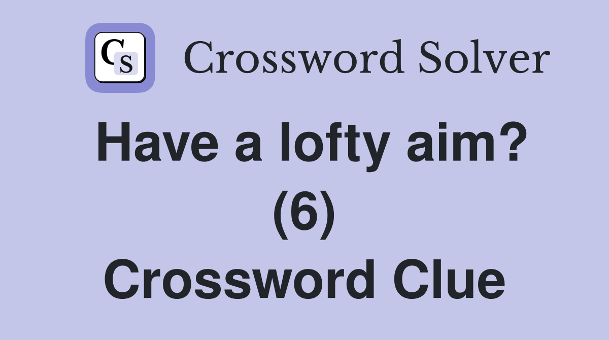 Have a lofty aim? (6) Crossword Clue