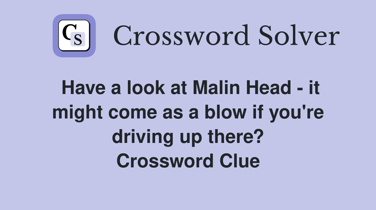Have a look at Malin Head - it might come as a blow if you're driving up there? Crossword Clue