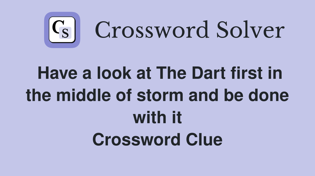 Have a look at The Dart first in the middle of storm and be done with it Crossword Clue