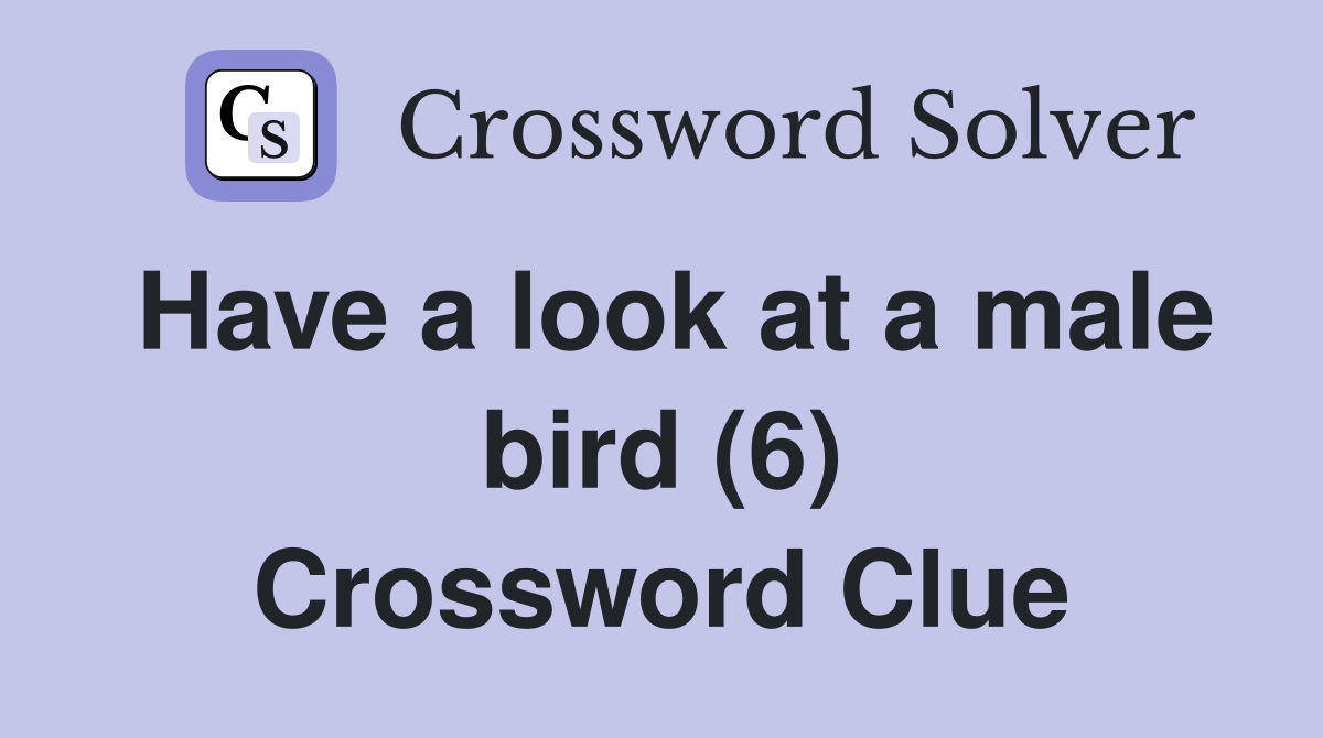 Have a look at a male bird (6) Crossword Clue