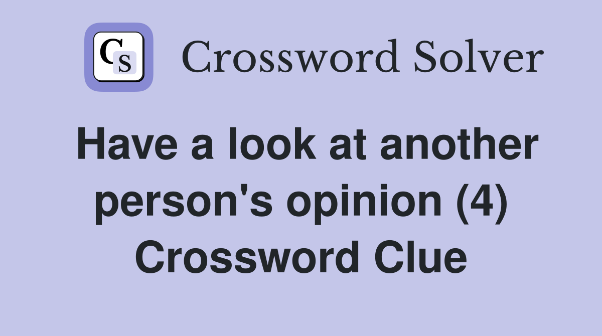 Have a look at another person's opinion (4) Crossword Clue
