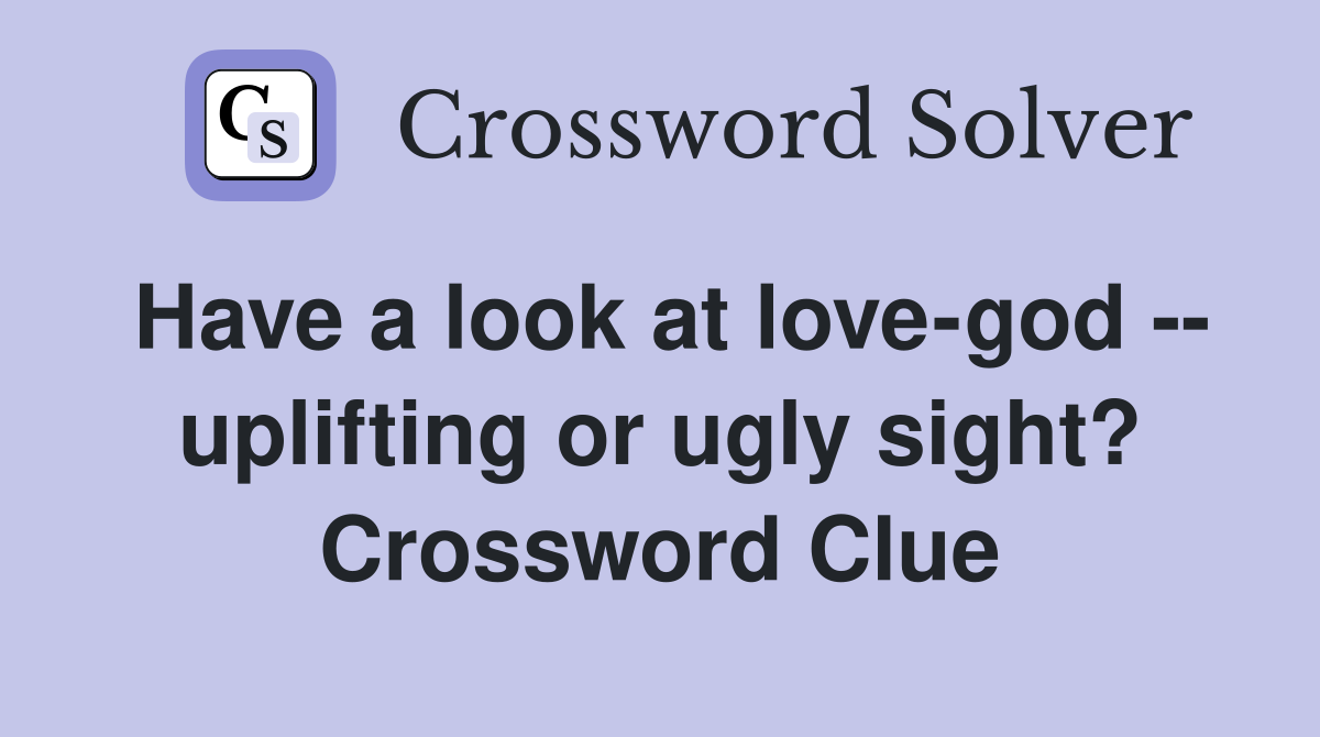 Have a look at love-god -- uplifting or ugly sight? Crossword Clue