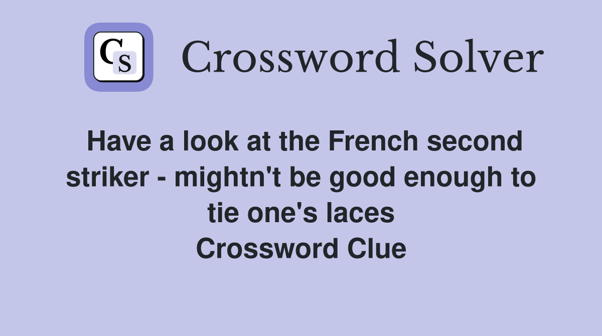 Have a look at the French second striker - mightn't be good enough to tie one's laces Crossword Clue