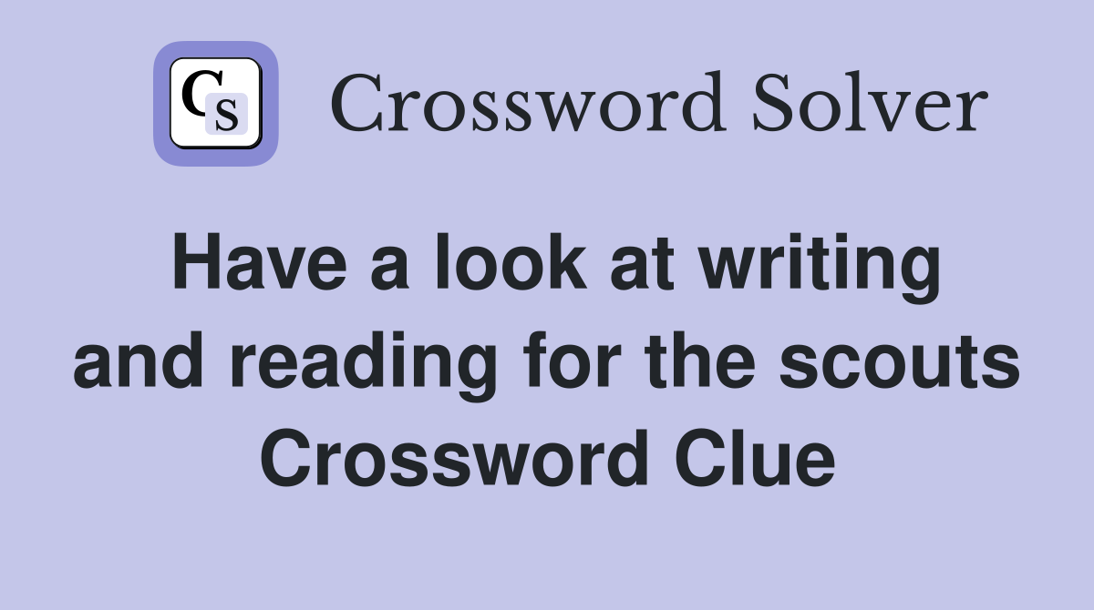 Have a look at writing and reading for the scouts Crossword Clue