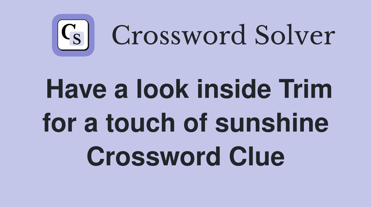 Have a look inside Trim for a touch of sunshine Crossword Clue