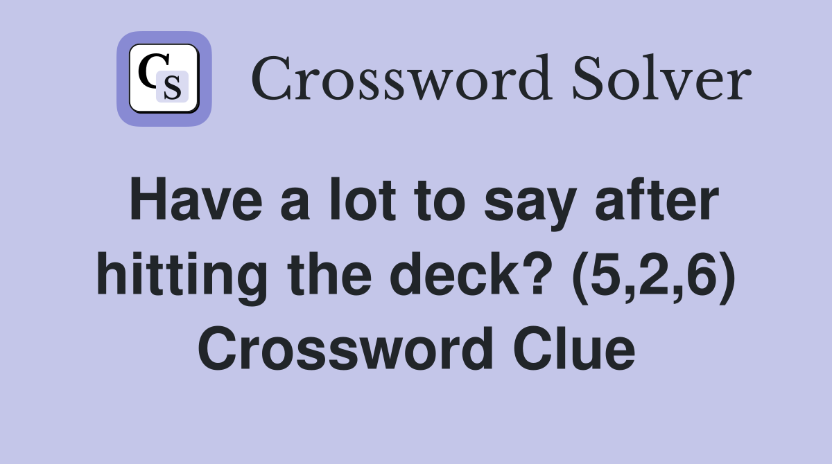 Have a lot to say after hitting the deck? (5,2,6) Crossword Clue