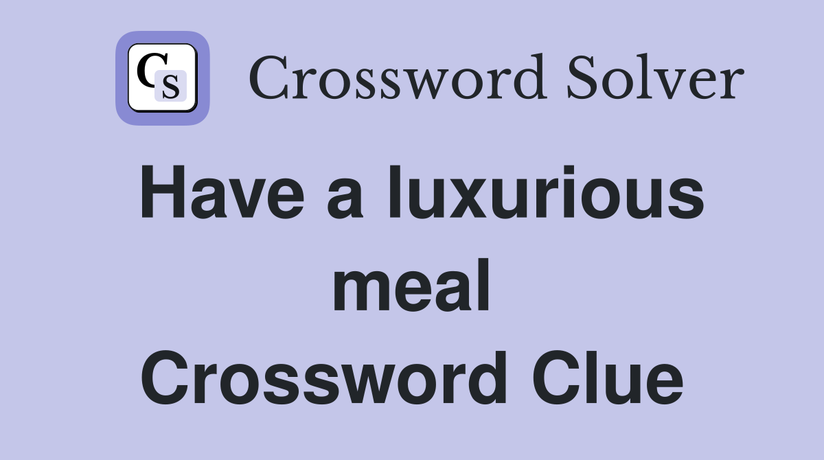 Have a luxurious meal Crossword Clue