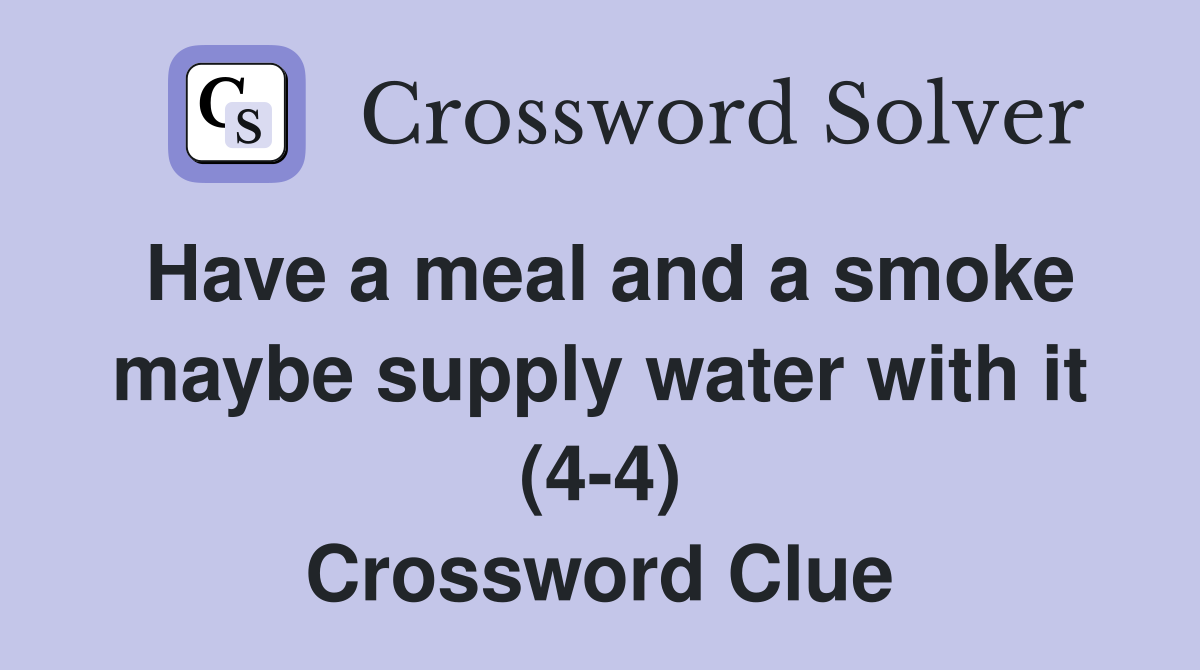 Have a meal and a smoke maybe supply water with it (4-4) Crossword Clue