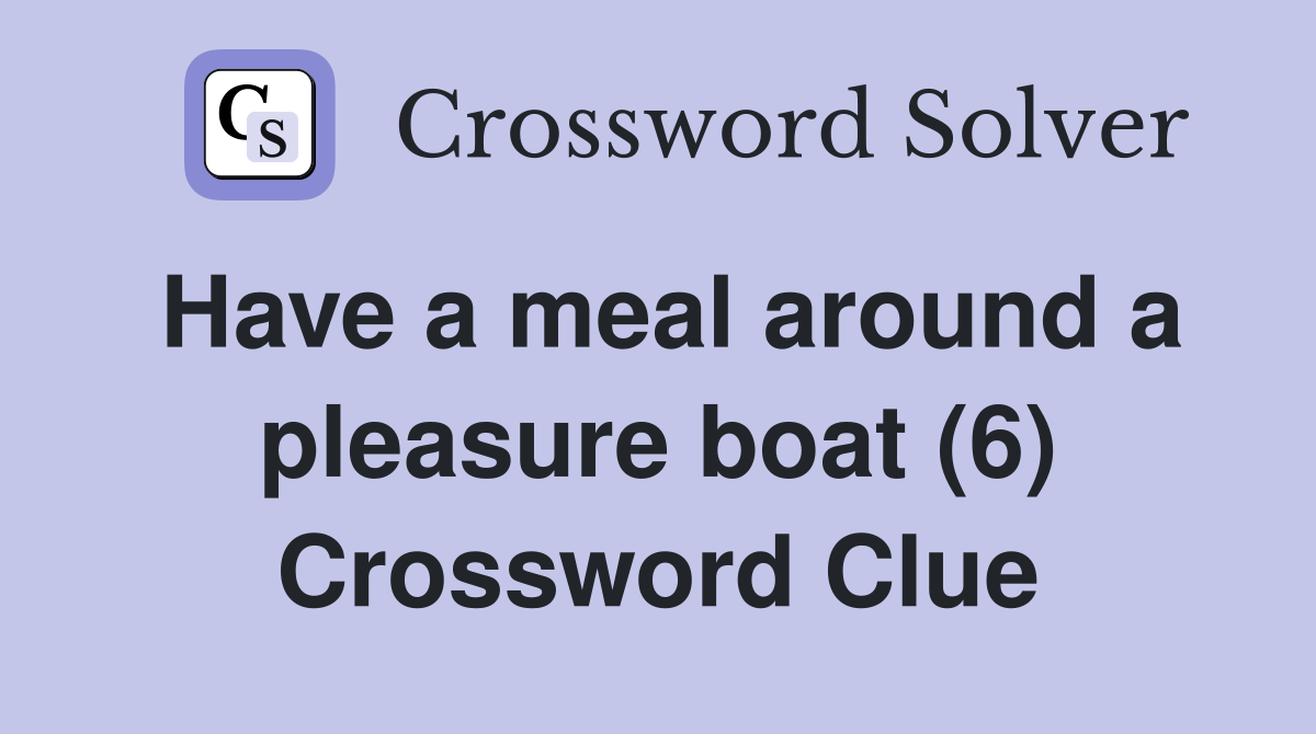 Have a meal around a pleasure boat (6) Crossword Clue