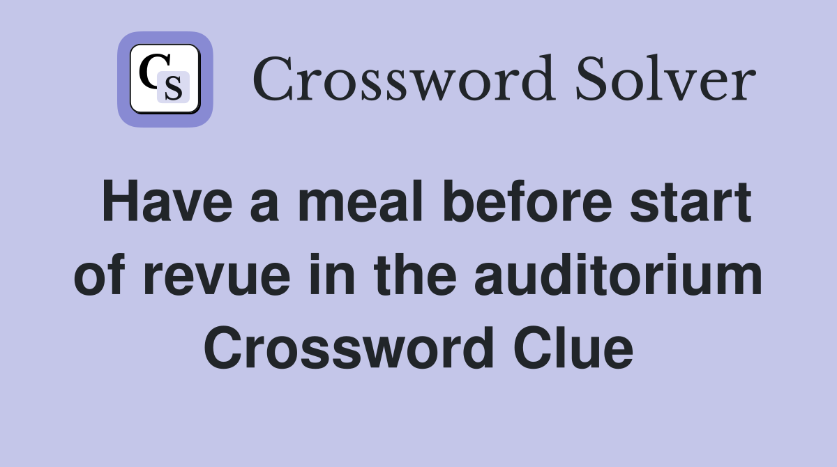 Have a meal before start of revue in the auditorium Crossword Clue